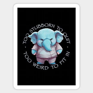 Elephant Too Stubborn To Quit Too Weird To Fit In Cute Adorable Funny Quote Magnet